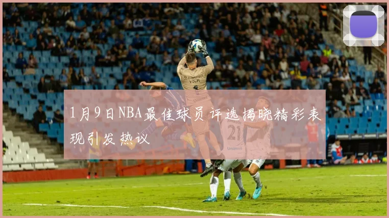 1月9日NBA最佳球员评选揭晓精彩表现引发热议
