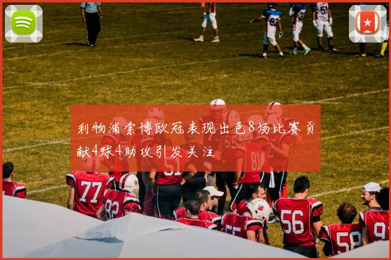 利物浦索博欧冠表现出色8场比赛贡献4球4助攻引发关注