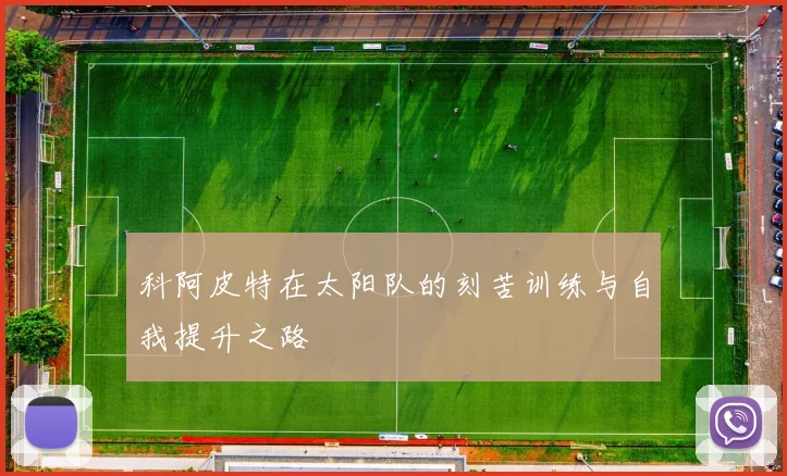 科阿皮特在太阳队的刻苦训练与自我提升之路
